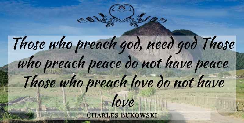 Charles Bukowski Quote About Needs, Need God: Those Who Preach God Need...