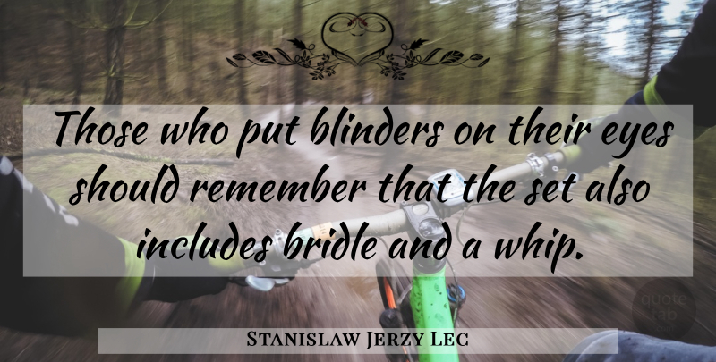 Stanislaw Jerzy Lec Quote About Eye, Remember, Should: Those Who Put Blinders On...
