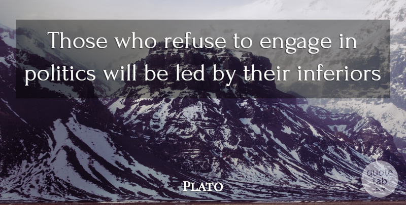 Plato Quote About Refuse, Inferiors: Those Who Refuse To Engage...
