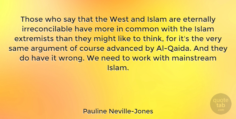 Pauline Neville-Jones Quote About Advanced, Common, Course, Eternally, Extremists: Those Who Say That The...