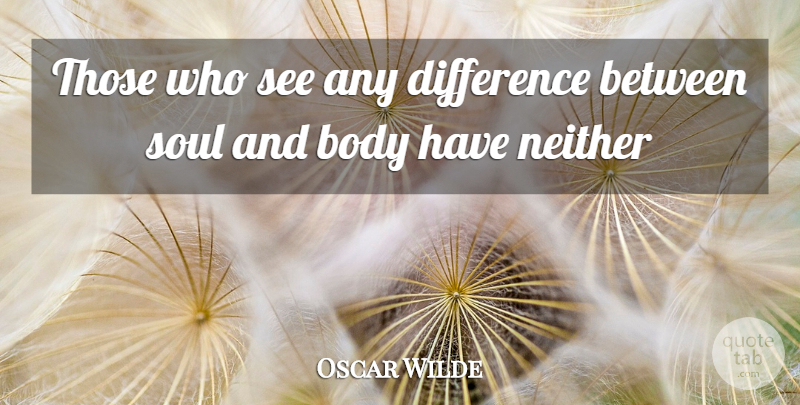 Oscar Wilde Quote About Differences, Soul And Body, Soul: Those Who See Any Difference...