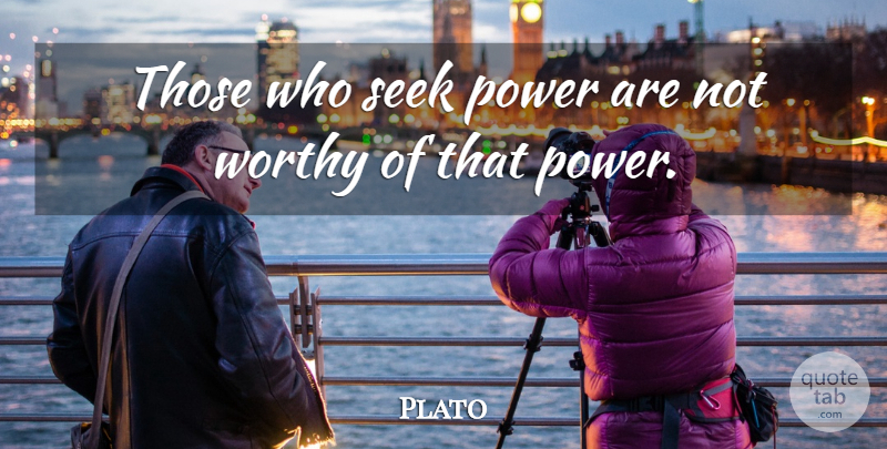 Plato Quote About Leadership, Power, Seek, Worthy: Those Who Seek Power Are...