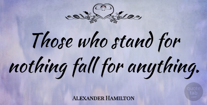 Alexander Hamilton Quote About Peace, Good Life, War: Those Who Stand For Nothing...
