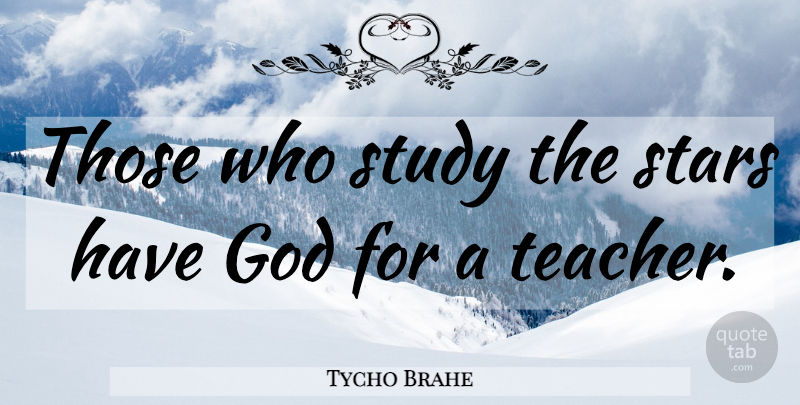 Tycho Brahe Quote About God, Teacher, Stars: Those Who Study The Stars...