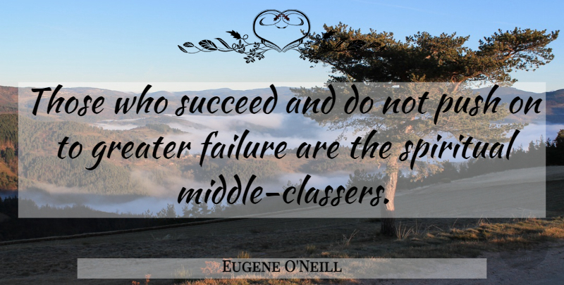 Eugene O'Neill Quote About Spiritual, Succeed, Middle: Those Who Succeed And Do...