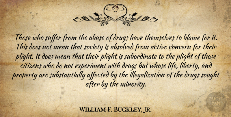 William F. Buckley, Jr. Quote About Mean, Drug, Abuse: Those Who Suffer From The...