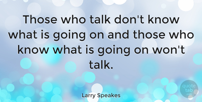 Larry Speakes Quote About Knows: Those Who Talk Dont Know...
