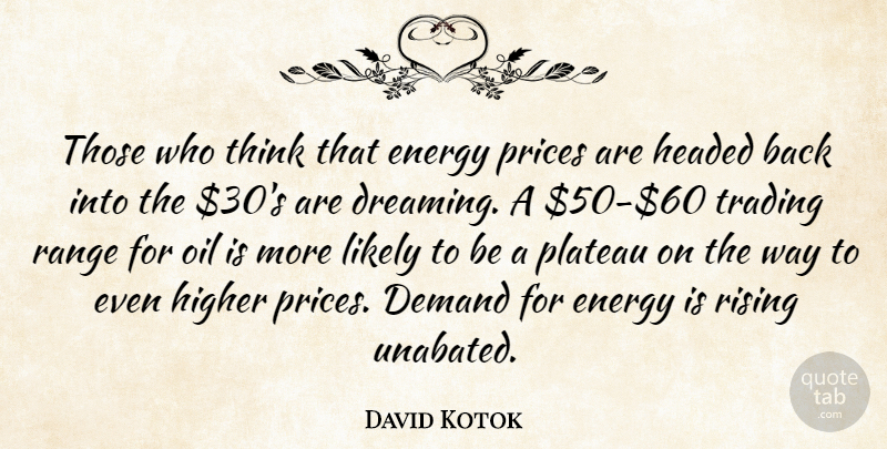 David Kotok Quote About Demand, Dreams, Energy, Headed, Higher: Those Who Think That Energy...