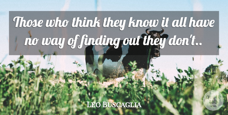 Leo Buscaglia Quote About Thinking, Way, Know It All: Those Who Think They Know...