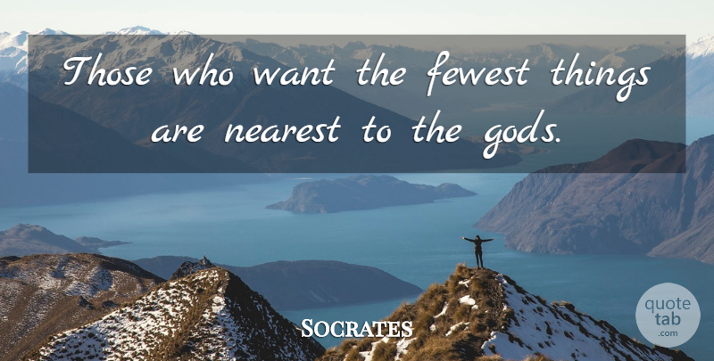 Socrates Quote About Want, Spirituality: Those Who Want The Fewest...