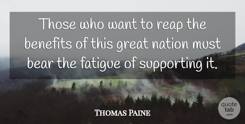 Thomas Paine Quote About Benefits, Fatigue, Great, Nation, Supporting: Those Who Want To Reap...