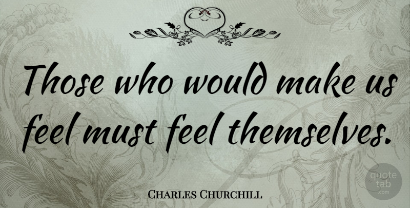 Charles Churchill Quote About Attitude, Feels: Those Who Would Make Us...