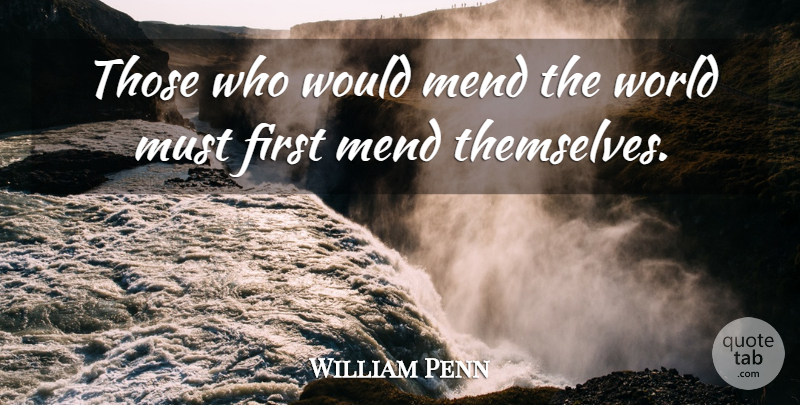William Penn Quote About Mend: Those Who Would Mend The...