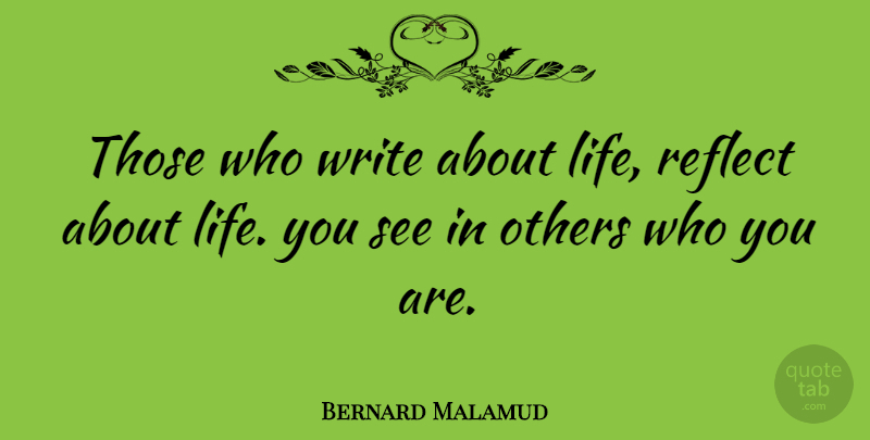 Bernard Malamud Quote About Writing, Who You Are: Those Who Write About Life...
