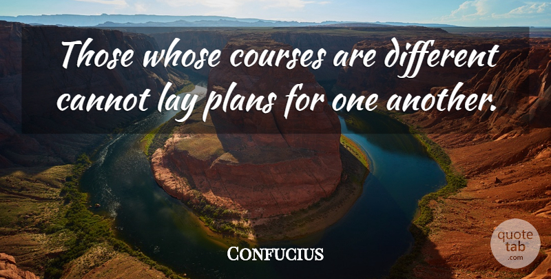 Confucius Quote About Different, Plans, Lays: Those Whose Courses Are Different...