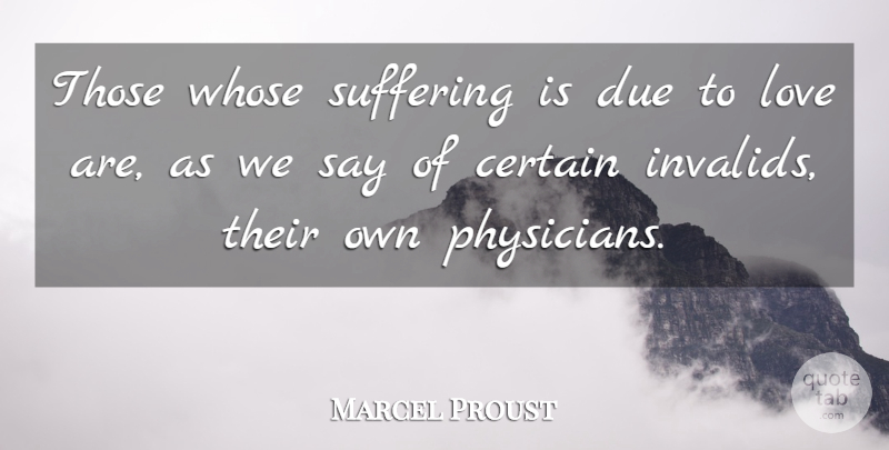 Marcel Proust Quote About Suffering, Physicians, Certain: Those Whose Suffering Is Due...