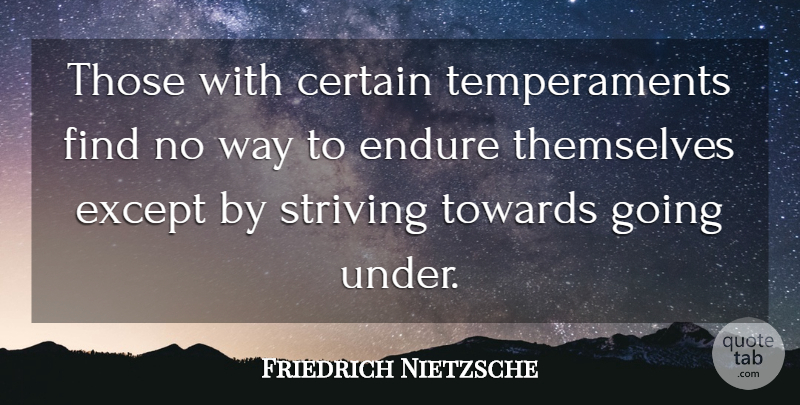 Friedrich Nietzsche Quote About Way, Gone, Strive: Those With Certain Temperaments Find...
