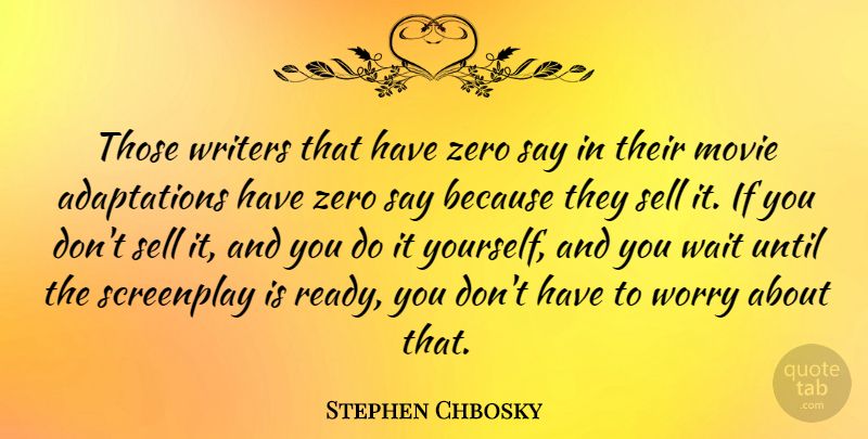 Stephen Chbosky Quote About Zero, Worry, Waiting: Those Writers That Have Zero...