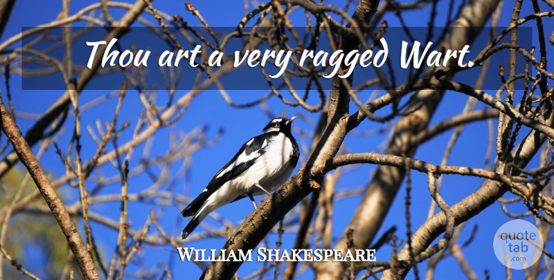 William Shakespeare Quote About Hilarious, Art, Warts: Thou Art A Very Ragged...