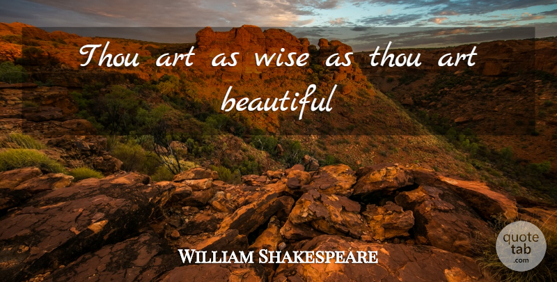 William Shakespeare Quote About Beautiful, Wise, Art: Thou Art As Wise As...