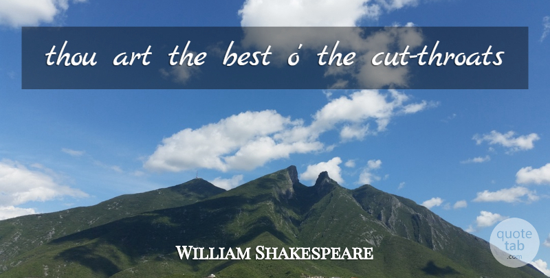 William Shakespeare Quote About Art, Cutting, Throat: Thou Art The Best O...