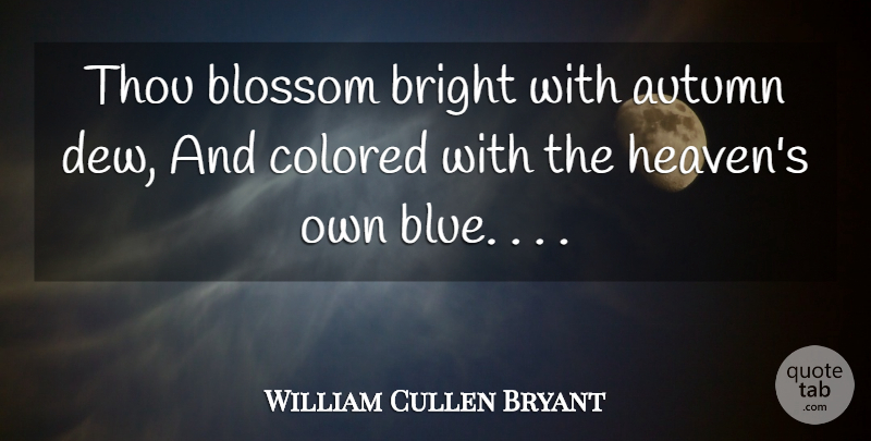 William C. Bryant Quote About Autumn, Blue, Heaven: Thou Blossom Bright With Autumn...