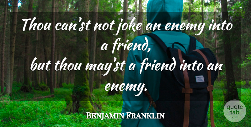 Benjamin Franklin Quote About Enemy, May, Poor Richard: Thou Canst Not Joke An...