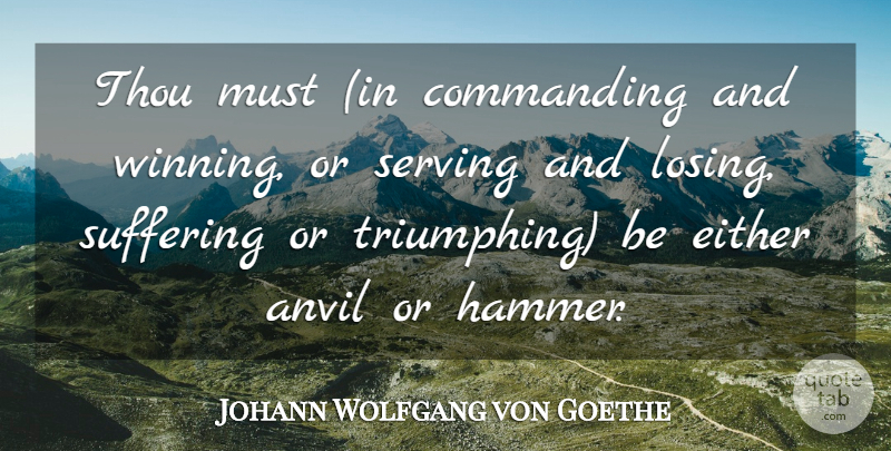 Johann Wolfgang von Goethe Quote About Fate, Winning, Suffering: Thou Must In Commanding And...