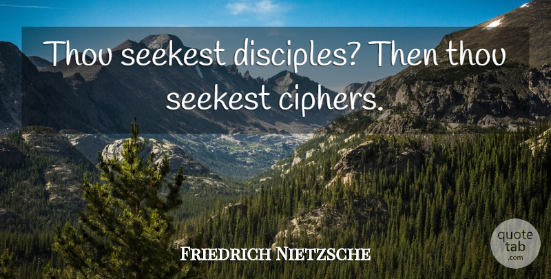 Friedrich Nietzsche Quote About Leadership, Ciphers, Disciple: Thou Seekest Disciples Then Thou...