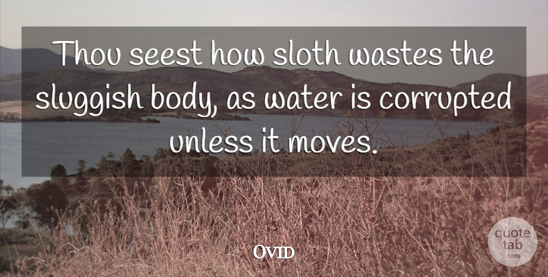 Ovid Quote About Moving, Water, Sloth: Thou Seest How Sloth Wastes...