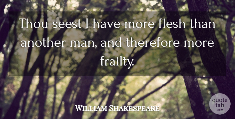 William Shakespeare Quote About Men, Flesh, Obesity: Thou Seest I Have More...
