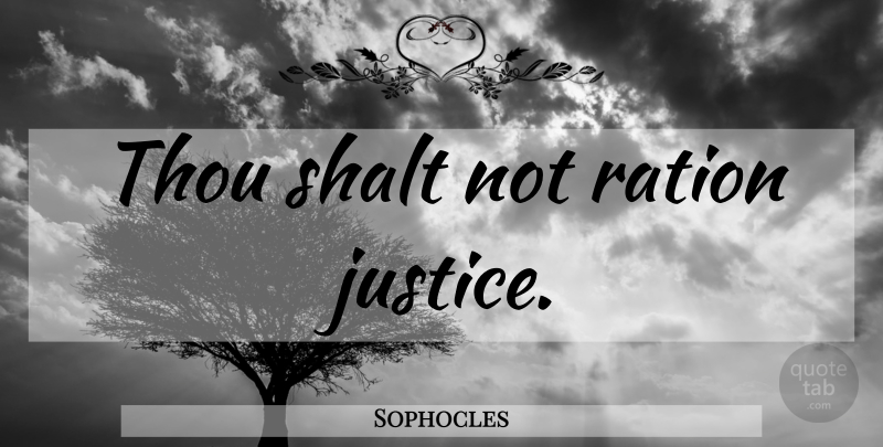 Sophocles Quote About Justice, Rations: Thou Shalt Not Ration Justice...