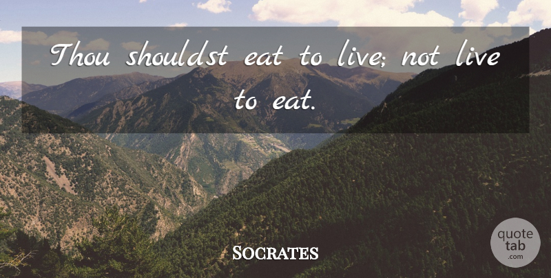 Socrates Quote About Food, Weight Loss, Healthy Habits: Thou Shouldst Eat To Live...