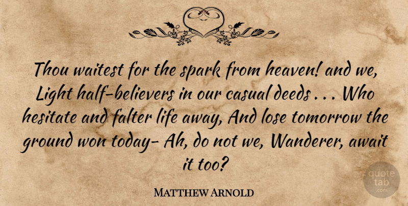 Matthew Arnold Quote About Life, Light, Heaven: Thou Waitest For The Spark...
