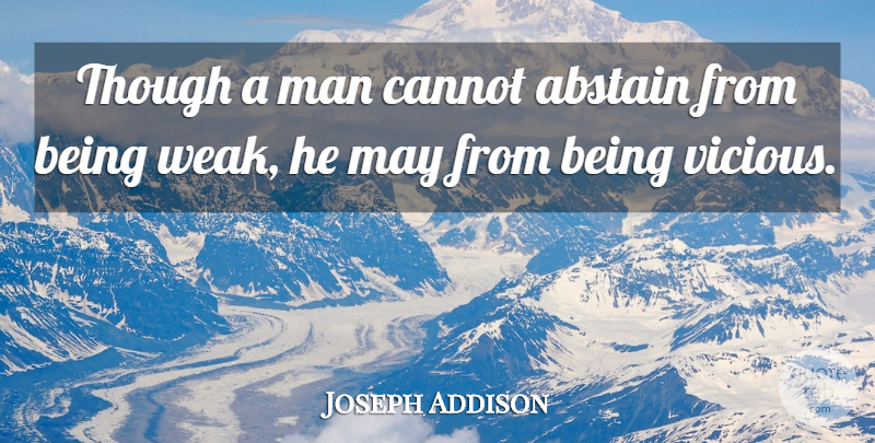 Joseph Addison Quote About Men, May, Weak: Though A Man Cannot Abstain...