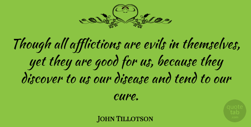 John Tillotson Quote About Gratitude, Evil, Disease: Though All Afflictions Are Evils...