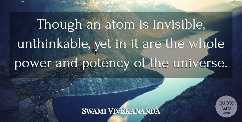Swami Vivekananda Quote About Atoms, Invisible, Potency: Though An Atom Is Invisible...