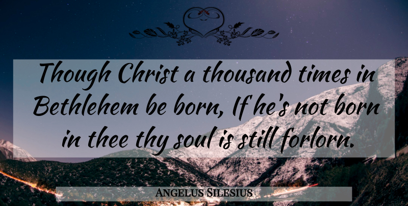 Angelus Silesius Quote About Soul, Christ, Born: Though Christ A Thousand Times...