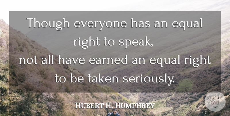 Hubert H. Humphrey Quote About Taken, Speak, Equal: Though Everyone Has An Equal...