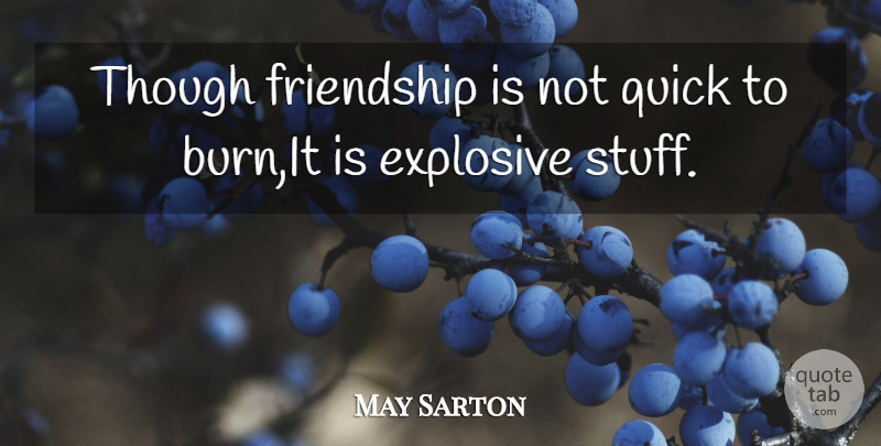 May Sarton Quote About Friendship, Losing Friends, Stuff: Though Friendship Is Not Quick...