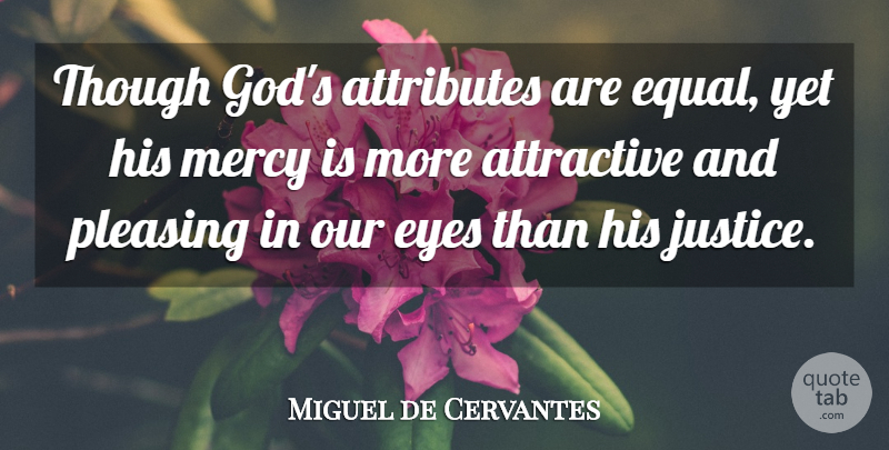 Miguel de Cervantes Quote About Attractive, Attributes, Eyes, Mercy, Pleasing: Though Gods Attributes Are Equal...
