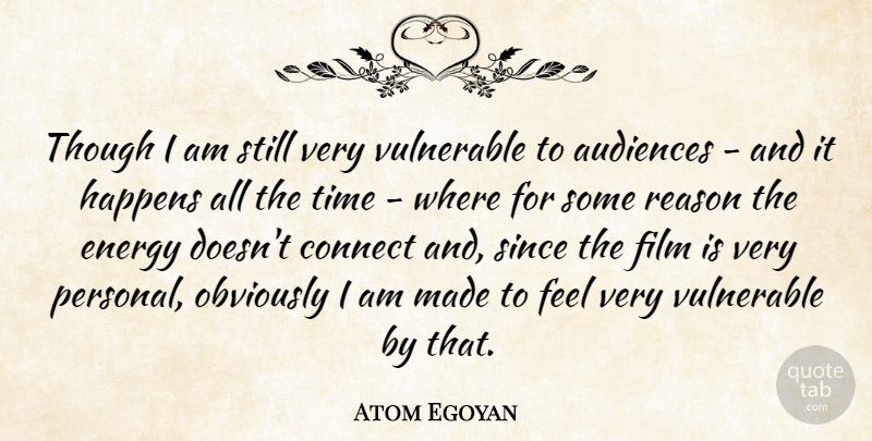 Atom Egoyan Quote About Energy, Film, Vulnerable: Though I Am Still Very...