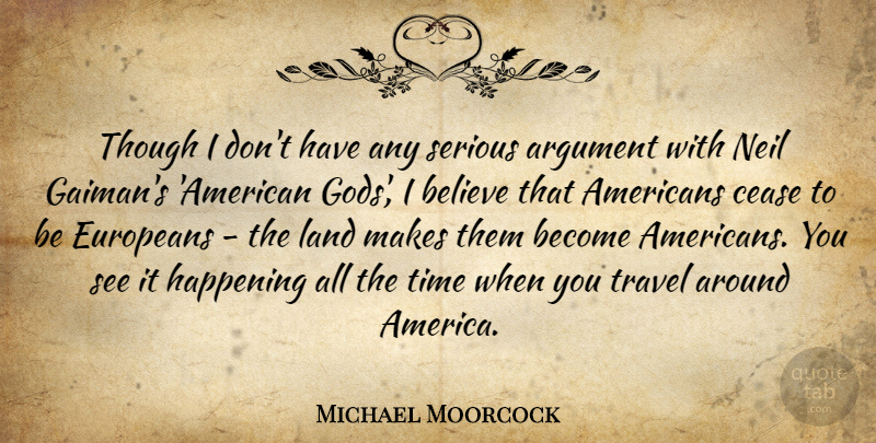 Michael Moorcock Quote About Believe, Cease, Europeans, Happening, Land: Though I Dont Have Any...