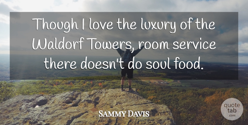 Sammy Davis, Jr. Quote About Luxury, Soul, Room Service: Though I Love The Luxury...