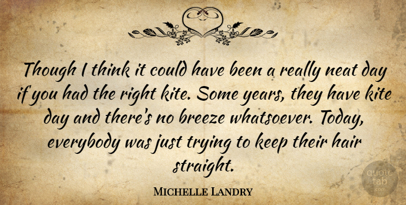 Michelle Landry Quote About Breeze, Everybody, Hair, Kite, Neat: Though I Think It Could...