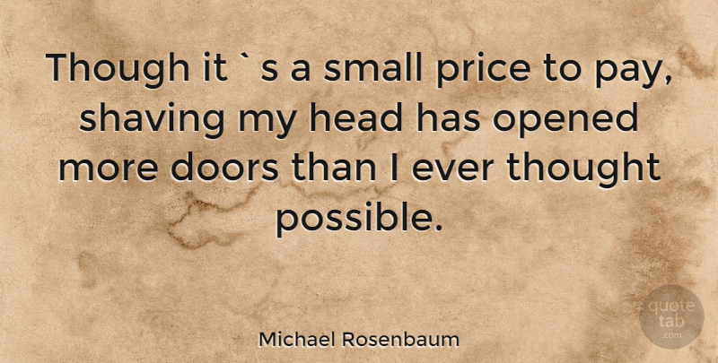 Michael Rosenbaum Quote About Doors, Pay, Shaving: Though Its A Small Price...