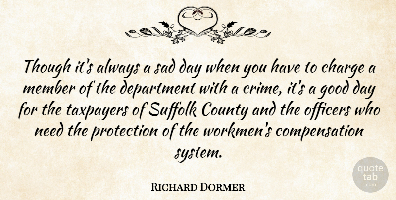 Richard Dormer Quote About Charge, County, Department, Good, Member: Though Its Always A Sad...