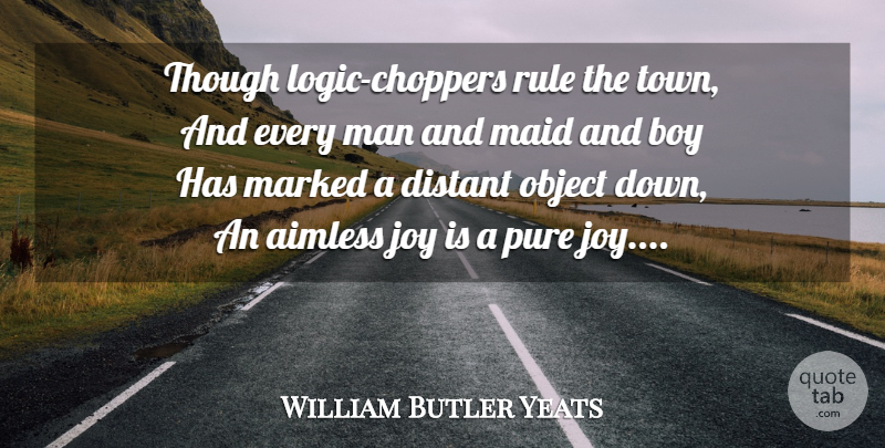 William Butler Yeats Quote About Boys, Men, Optimism: Though Logic Choppers Rule The...