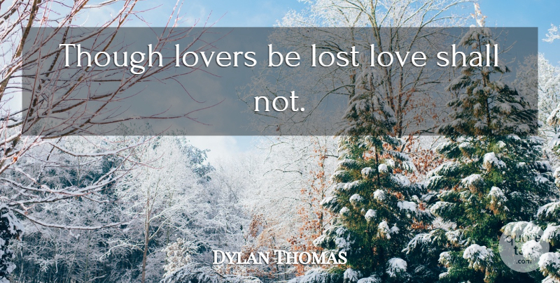 Dylan Thomas Quote About Love, Broken Heart, Heartbroken: Though Lovers Be Lost Love...