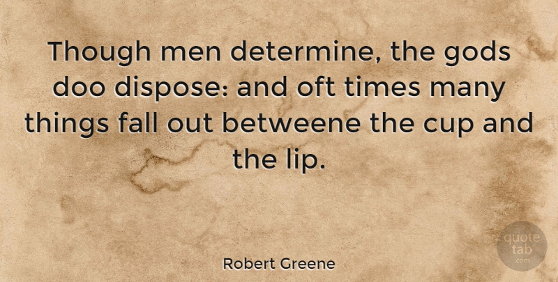 Robert Greene Quote About Fall, Men, Cups: Though Men Determine The Gods...